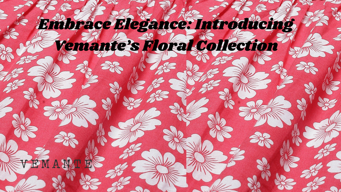 Embrace Elegance: Introducing Vemante’s Floral Collection